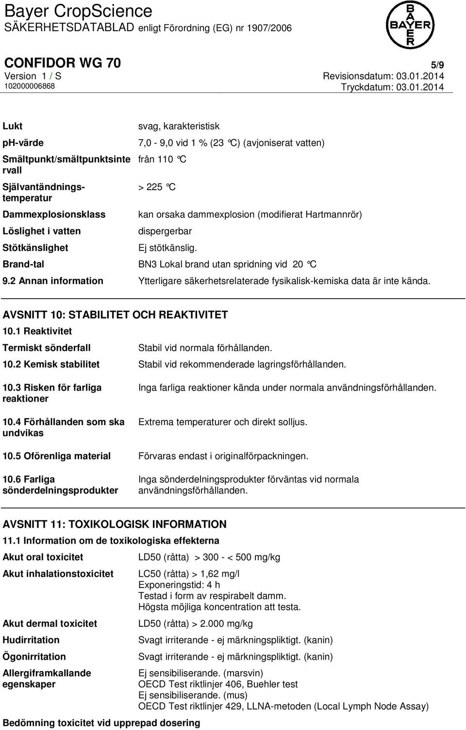 2 Annan information Ytterligare säkerhetsrelaterade fysikalisk-kemiska data är inte kända. AVSNITT 10: STABILITET OCH REAKTIVITET 10.1 Reaktivitet Termiskt sönderfall Stabil vid normala förhållanden.