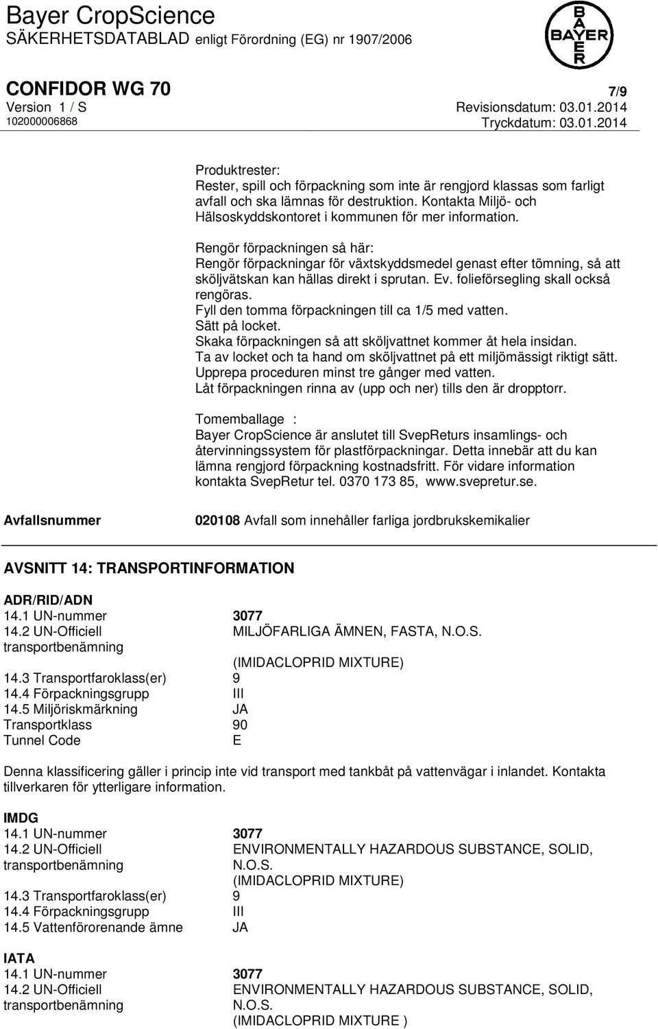 Rengör förpackningen så här: Rengör förpackningar för växtskyddsmedel genast efter tömning, så att sköljvätskan kan hällas direkt i sprutan. Ev. folieförsegling skall också rengöras.