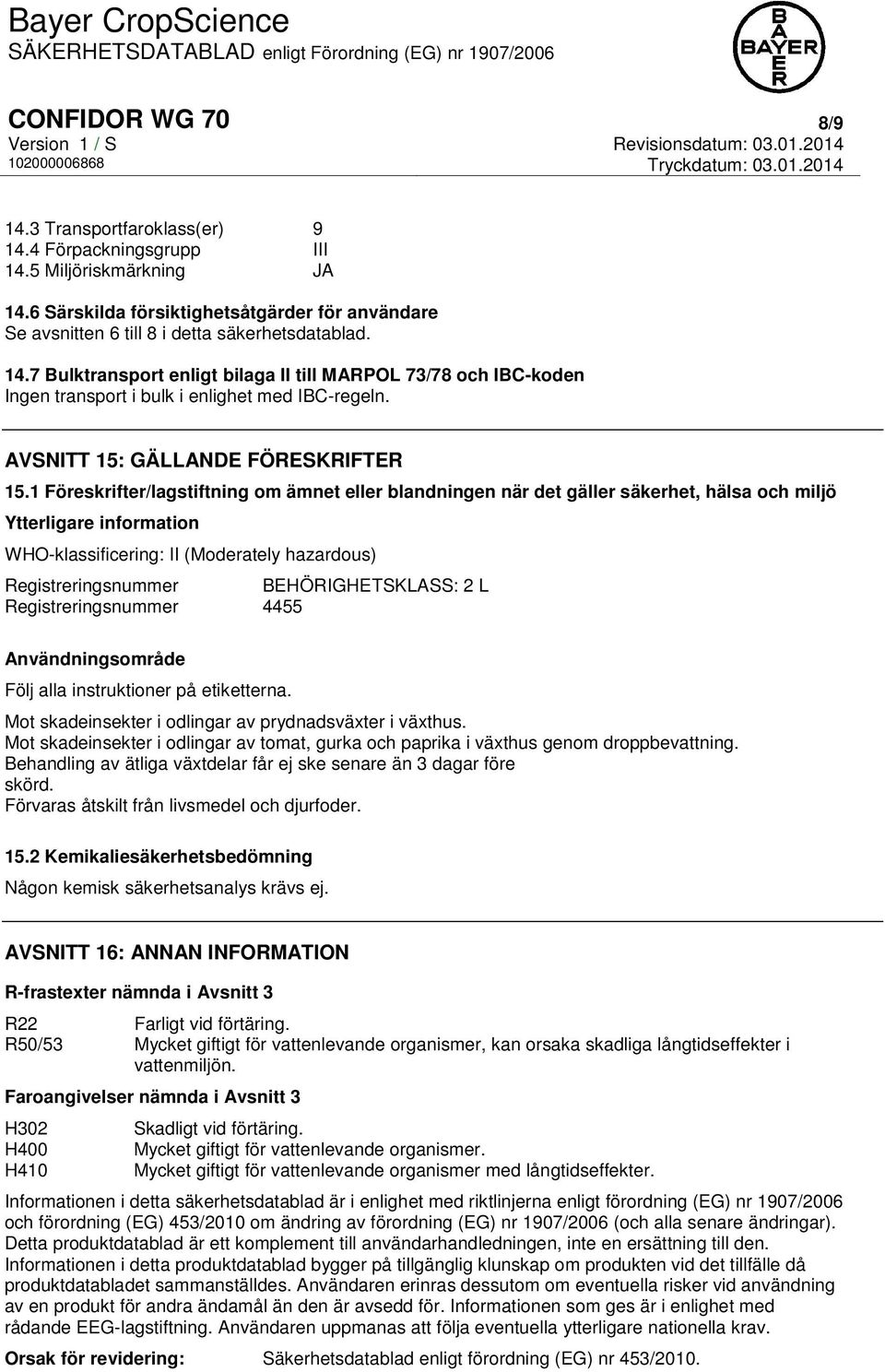 7 Bulktransport enligt bilaga II till MARPOL 73/78 och IBC-koden Ingen transport i bulk i enlighet med IBC-regeln. AVSNITT 15: GÄLLANDE FÖRESKRIFTER 15.