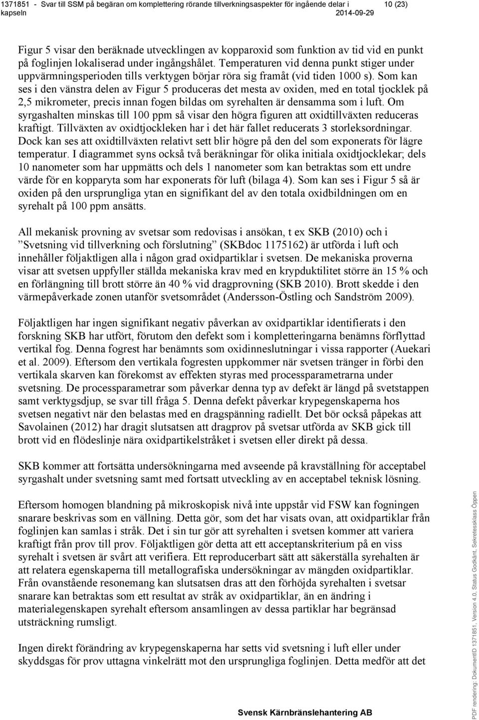 Som kan ses i den vänstra delen av Figur 5 produceras det mesta av oxiden, med en total tjocklek på 2,5 mikrometer, precis innan fogen bildas om syrehalten är densamma som i luft.