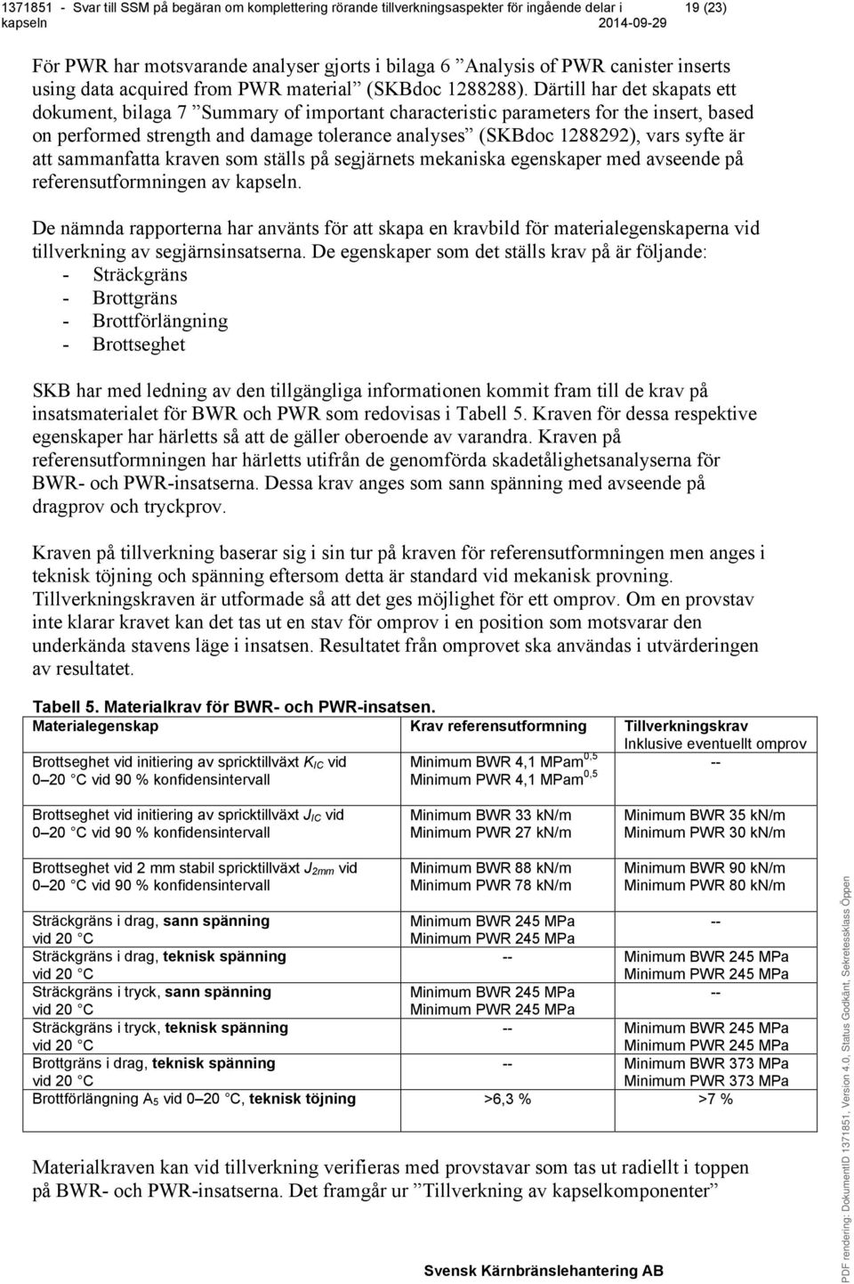 att sammanfatta kraven som ställs på segjärnets mekaniska egenskaper med avseende på referensutformningen av kapseln.