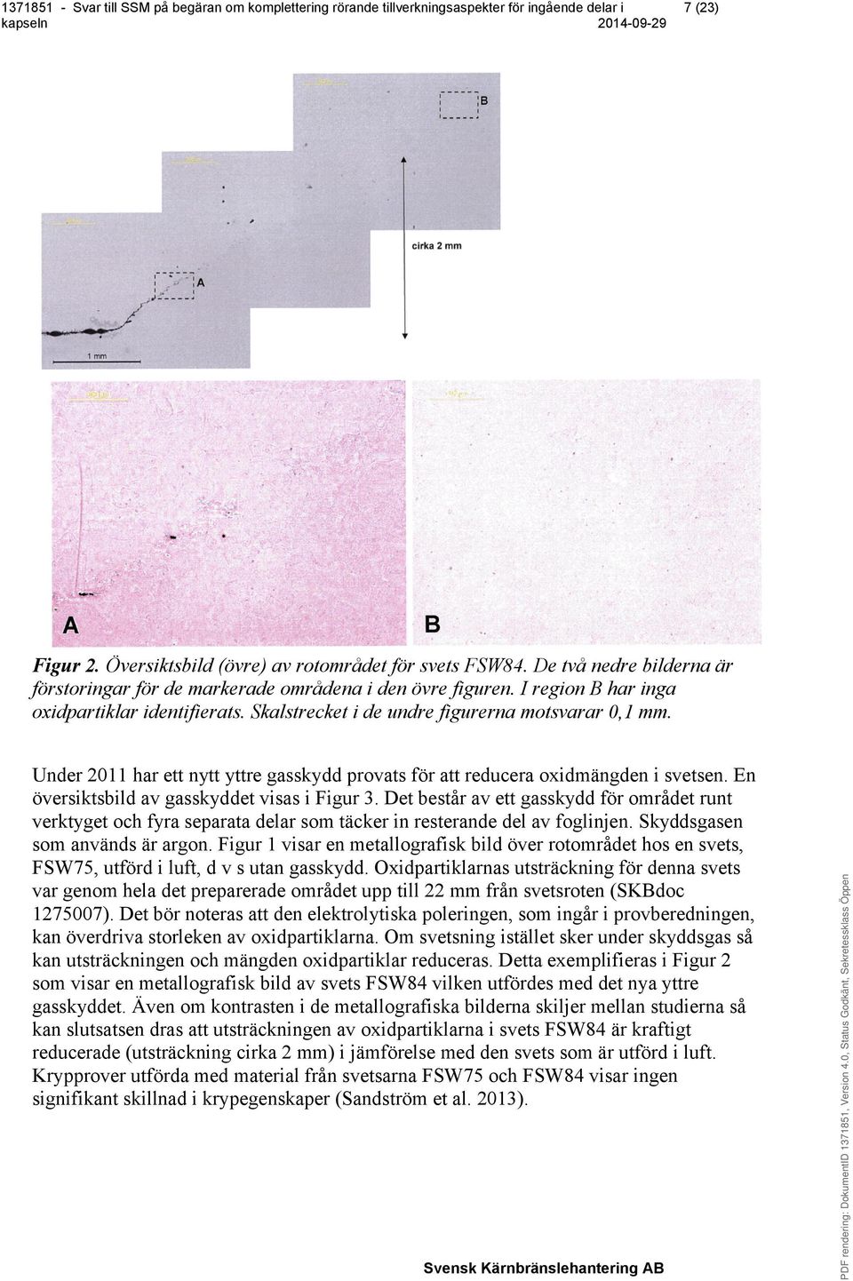 Figur 1 visar en metallografisk bild över rotområdet hos en svets, FSW75, utförd i luft, d v s utan gasskydd.