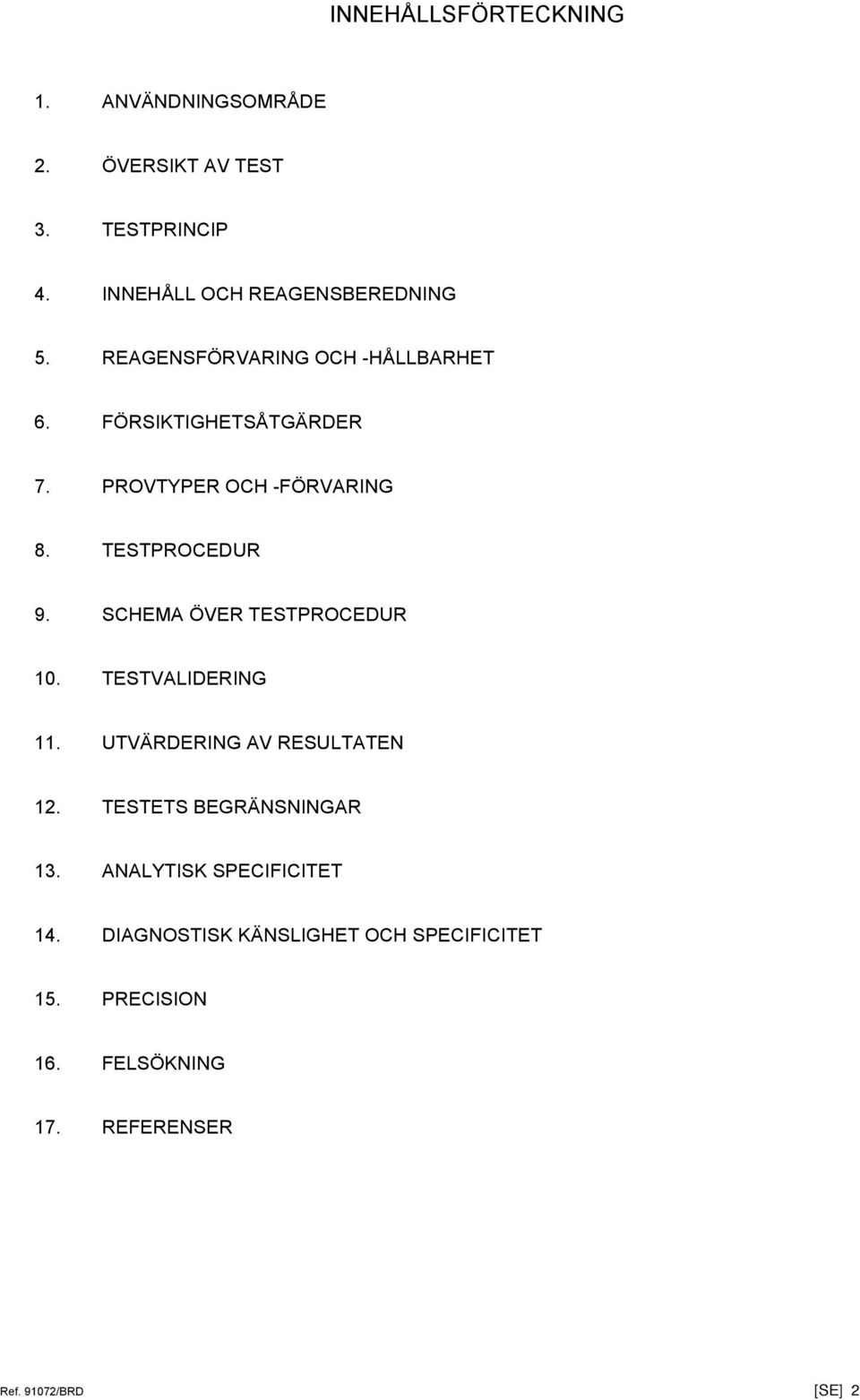 SCHEMA ÖVER TESTPROCEDUR 10. TESTVALIDERING 11. UTVÄRDERING AV RESULTATEN 12. TESTETS BEGRÄNSNINGAR 13.