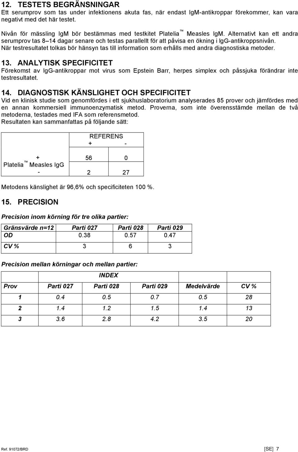 När testresultatet tolkas bör hänsyn tas till information som erhålls med andra diagnostiska metoder. 13.