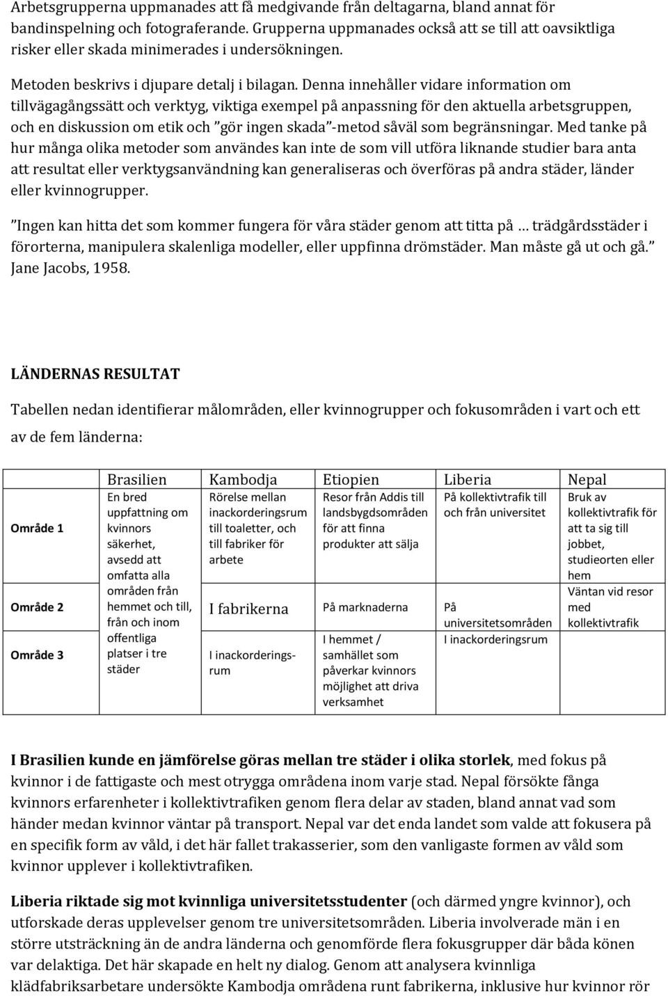 Denna innehåller vidare information om tillvägagångssätt och verktyg, viktiga exempel på anpassning för den aktuella arbetsgruppen, och en diskussion om etik och gör ingen skada -metod såväl som