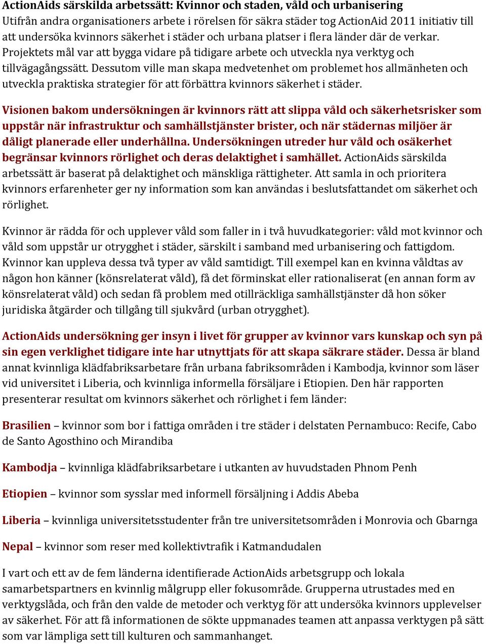 Dessutom ville man skapa medvetenhet om problemet hos allmänheten och utveckla praktiska strategier för att förbättra kvinnors säkerhet i städer.