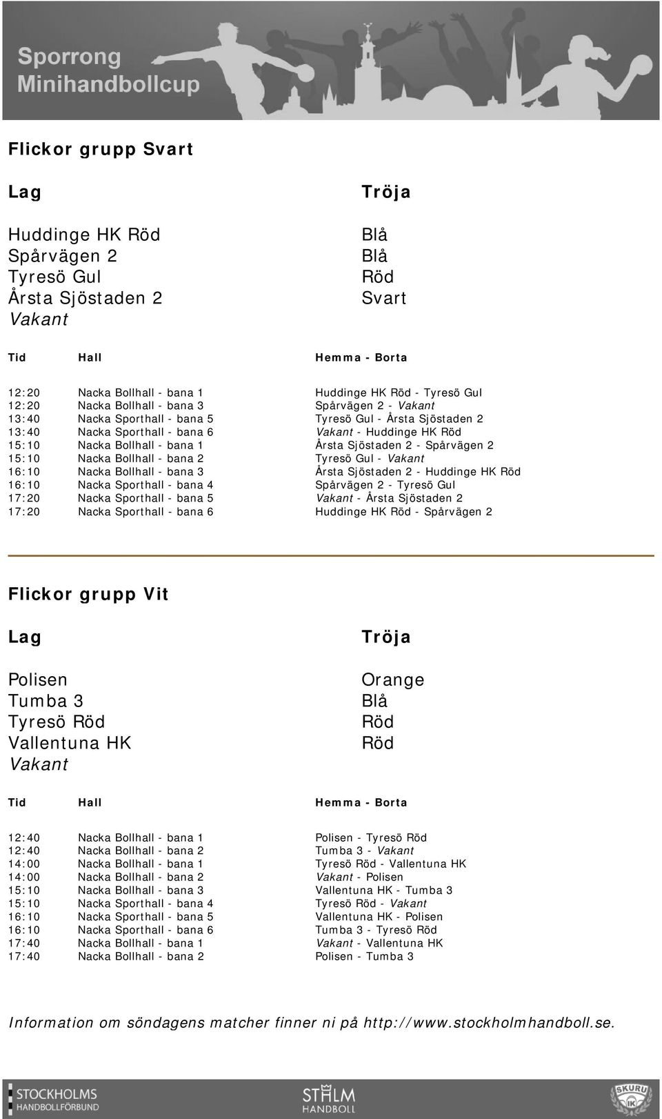 Årsta Sjöstaden 2 Huddinge HK - Spårvägen 2 Flickor grupp Polisen Tumba 3 Tyresö Vallentuna HK Vakant Orange 12:40 12:40 14:00 14:00 15:10 15:10 16:10 16:10 17:40 17:40 Polisen -