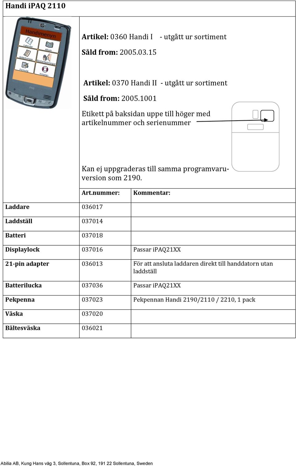 Laddare 036017 Laddställ 037014 Batteri 037018 Displaylock 037016 Passar ipaq21xx 21-pin adapter 036013 För att ansluta laddaren direkt till