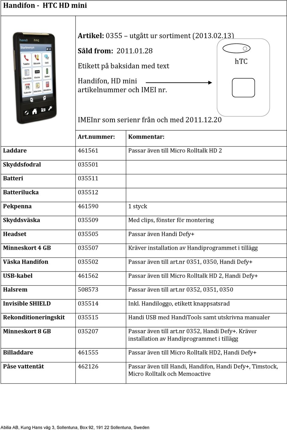 20 Laddare 461561 Passar även till Micro Rolltalk HD 2 Skyddsfodral 035501 Batteri 035511 Batterilucka 035512 Pekpenna 461590 1 styck Skyddsväska 035509 Med clips, fönster för montering Headset