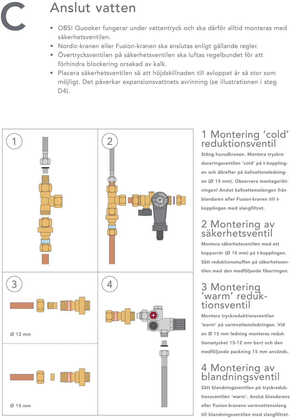 Det påverkar expansionsvattnets avrinning (se illustrationen i steg D4). 1 Montering cold reduktionsventil Stäng huvudkranen.