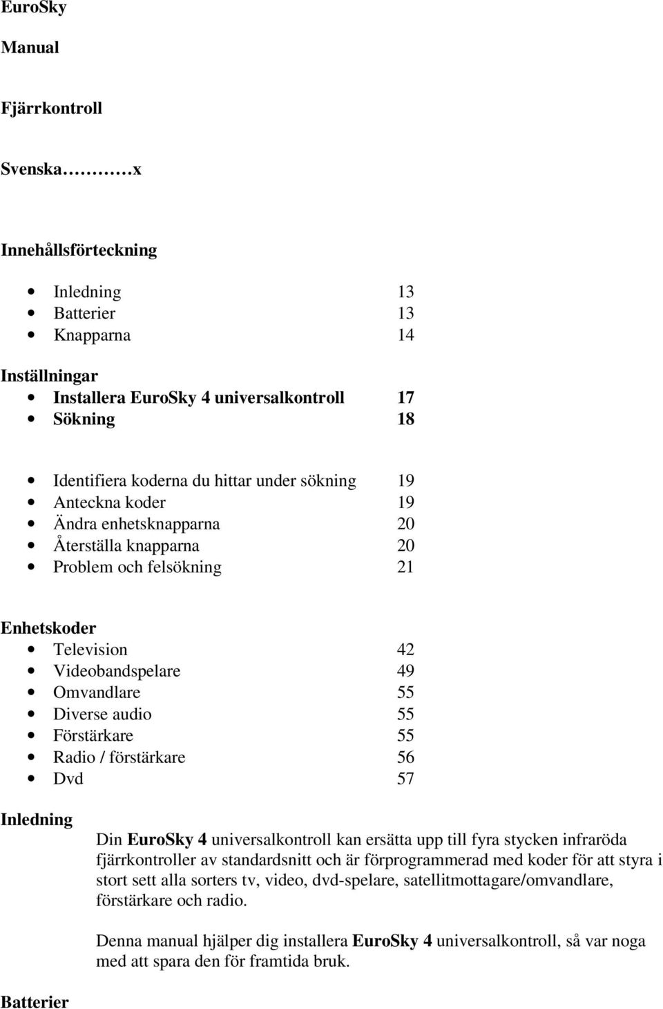 55 Radio / förstärkare 56 Dvd 57 Inledning Din EuroSky 4 universalkontroll kan ersätta upp till fyra stycken infraröda fjärrkontroller av standardsnitt och är förprogrammerad med koder för att styra