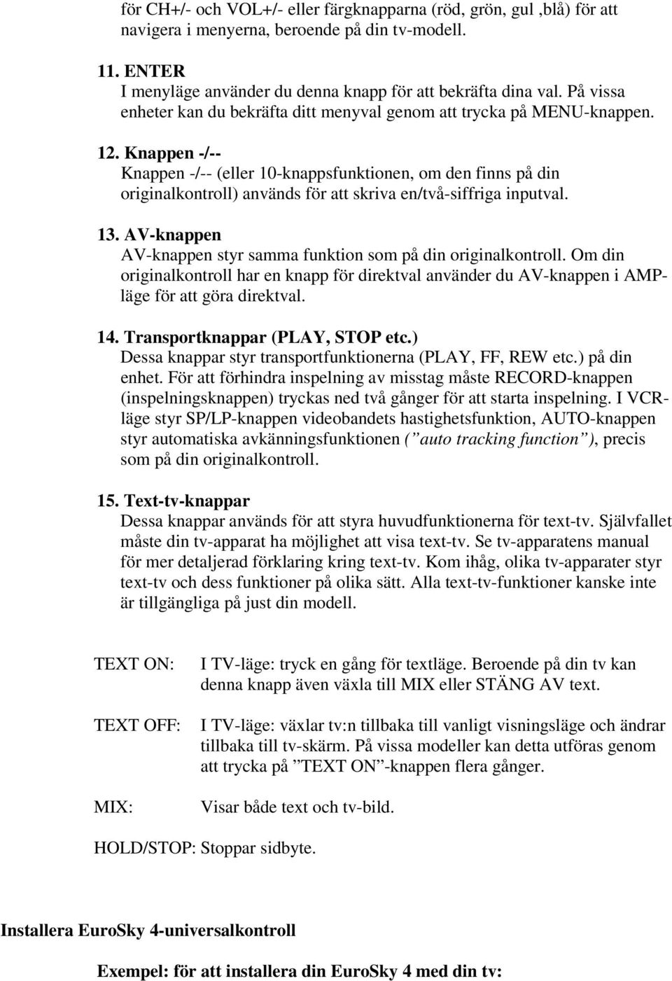 Knappen -/-- Knappen -/-- (eller 10-knappsfunktionen, om den finns på din originalkontroll) används för att skriva en/två-siffriga inputval. 13.