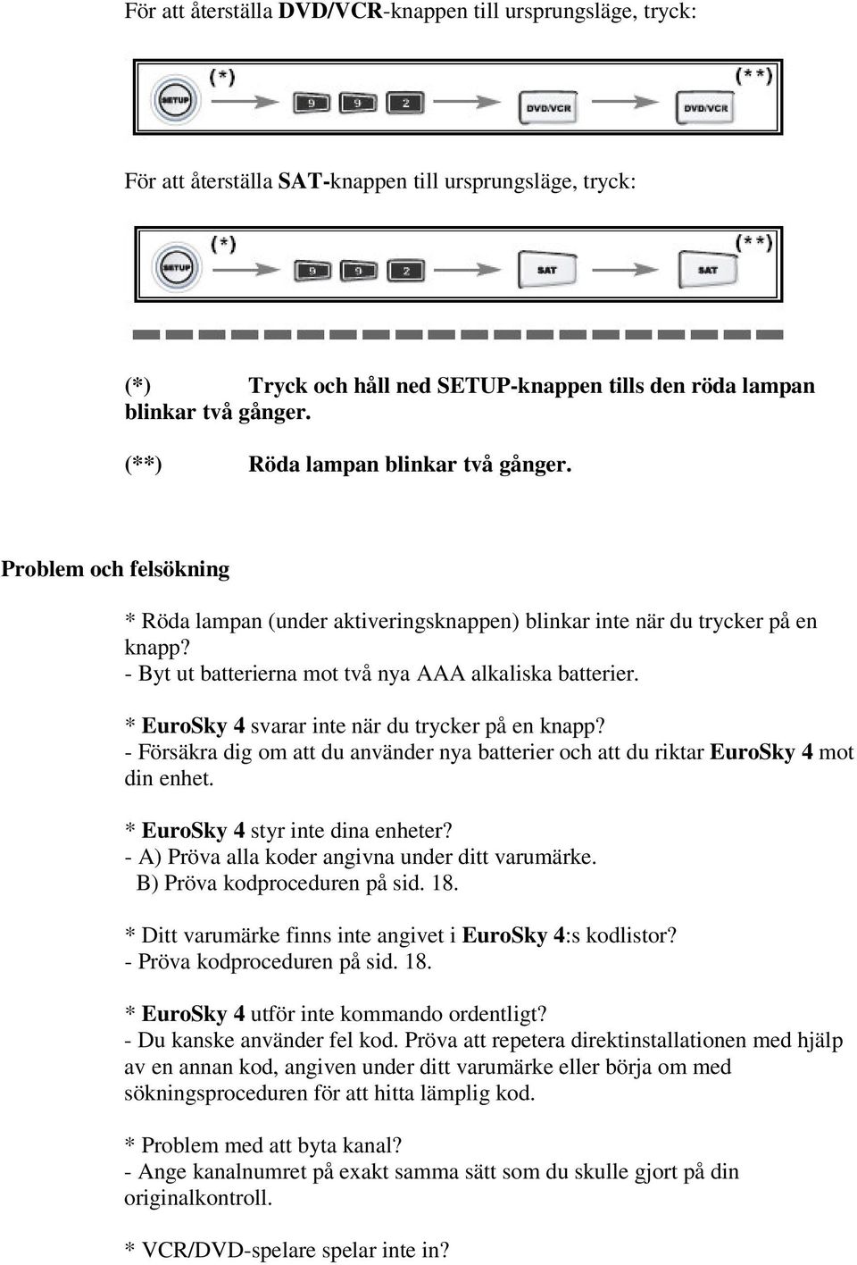 * EuroSky 4 svarar inte när du trycker på en knapp? - Försäkra dig om att du använder nya batterier och att du riktar EuroSky 4 mot din enhet. * EuroSky 4 styr inte dina enheter?