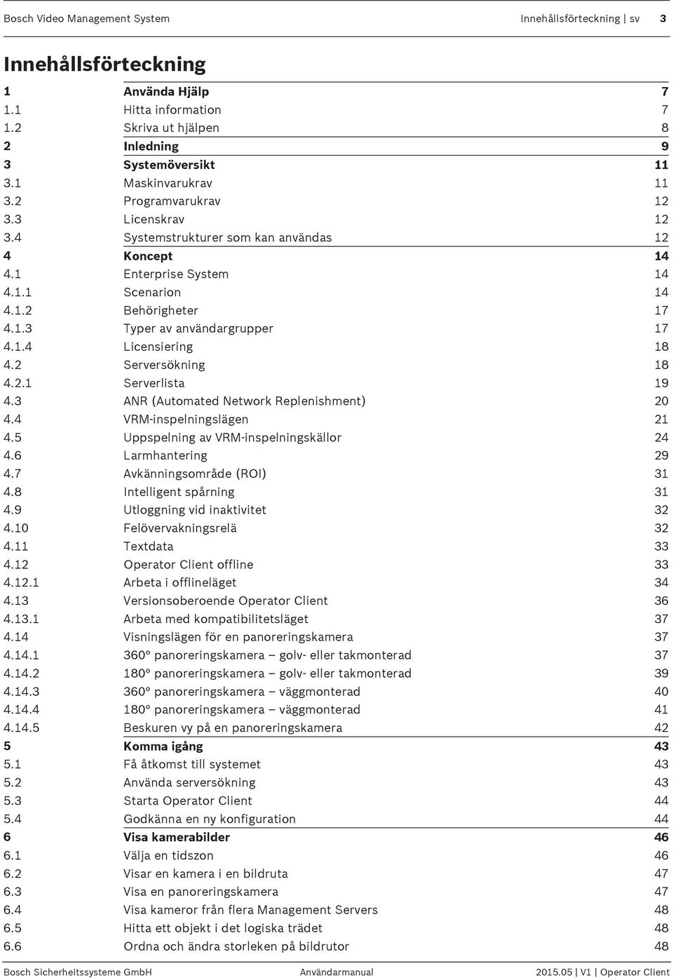 1.4 Licensiering 18 4.2 Serversökning 18 4.2.1 Serverlista 19 4.3 ANR (Automated Network Replenishment) 20 4.4 VRM-inspelningslägen 21 4.5 Uppspelning av VRM-inspelningskällor 24 4.