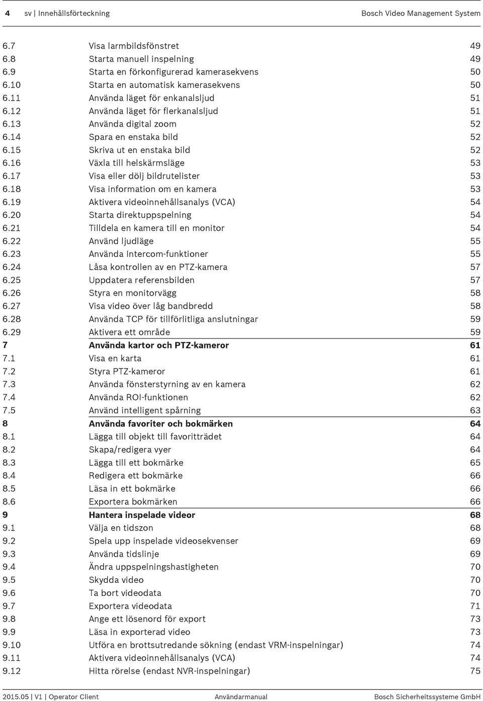 15 Skriva ut en enstaka bild 52 6.16 Växla till helskärmsläge 53 6.17 Visa eller dölj bildrutelister 53 6.18 Visa information om en kamera 53 6.19 Aktivera videoinnehållsanalys (VCA) 54 6.