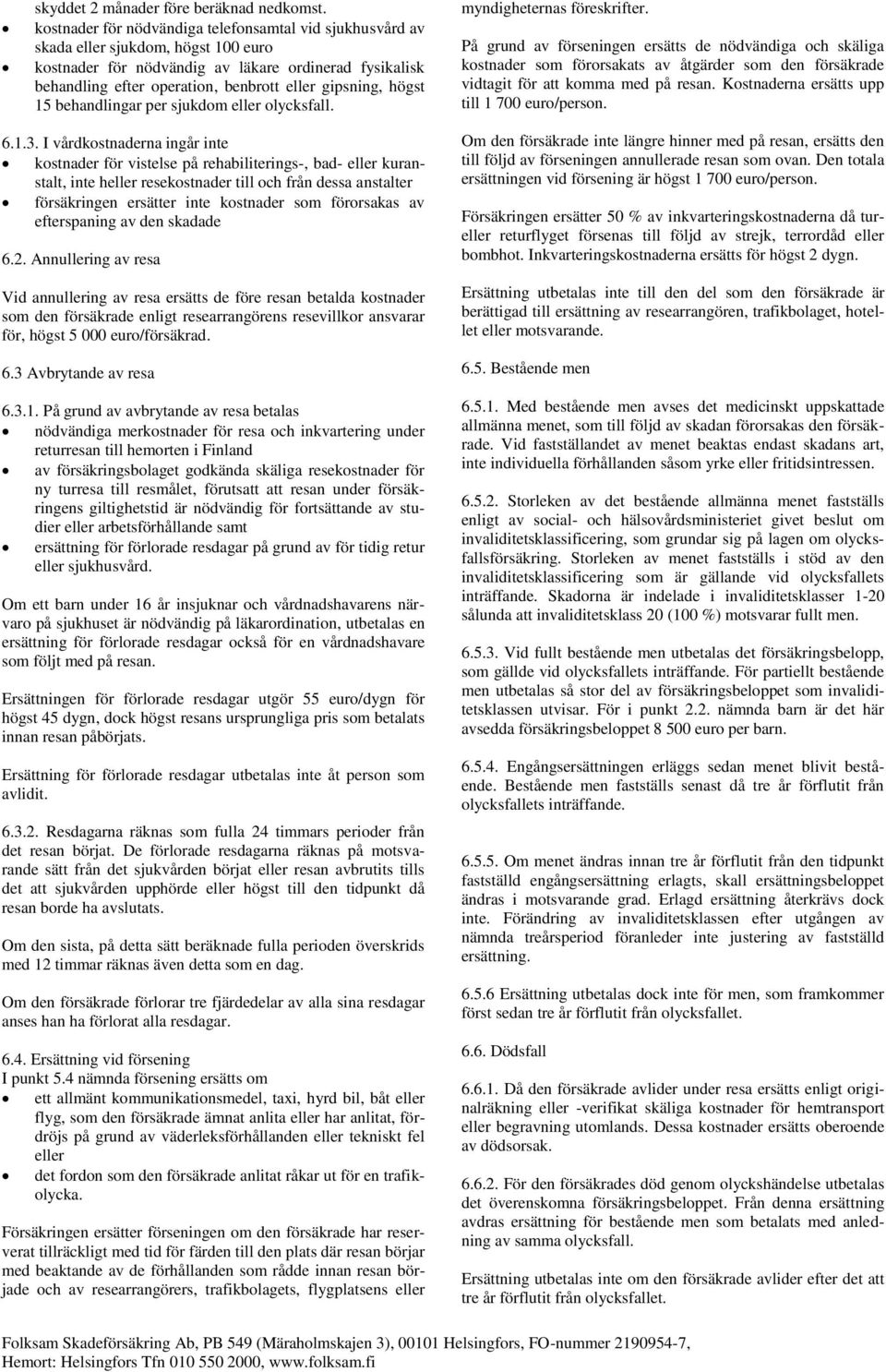 gipsning, högst 15 behandlingar per sjukdom eller olycksfall. myndigheternas föreskrifter.