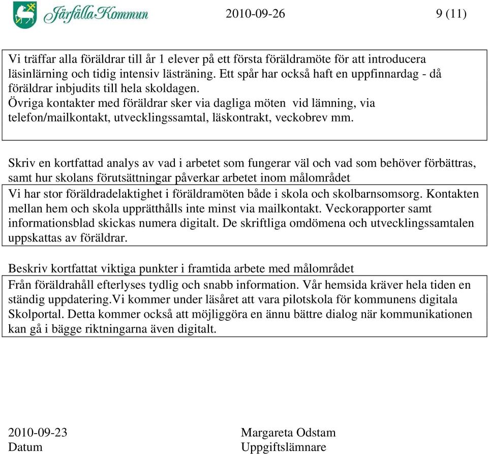 Övriga kontakter med föräldrar sker via dagliga möten vid lämning, via telefon/mailkontakt, utvecklingssamtal, läskontrakt, veckobrev mm.