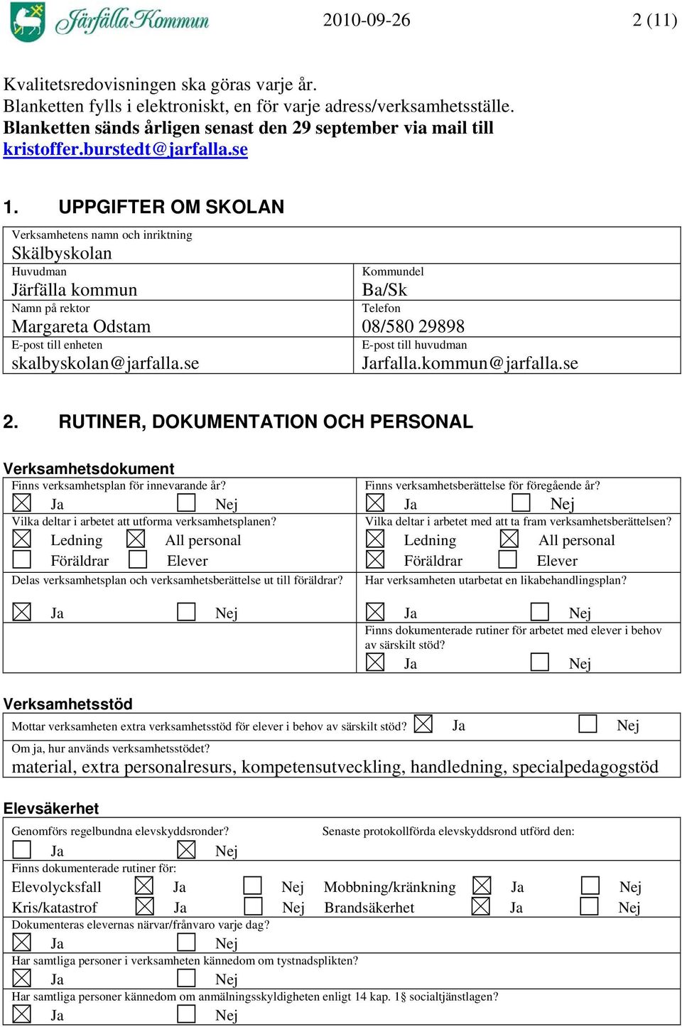 UPPGIFTER OM SKOLAN Verksamhetens namn och inriktning Skälbyskolan Huvudman Järfälla kommun Namn på rektor Margareta Odstam E-post till enheten skalbyskolan@jarfalla.