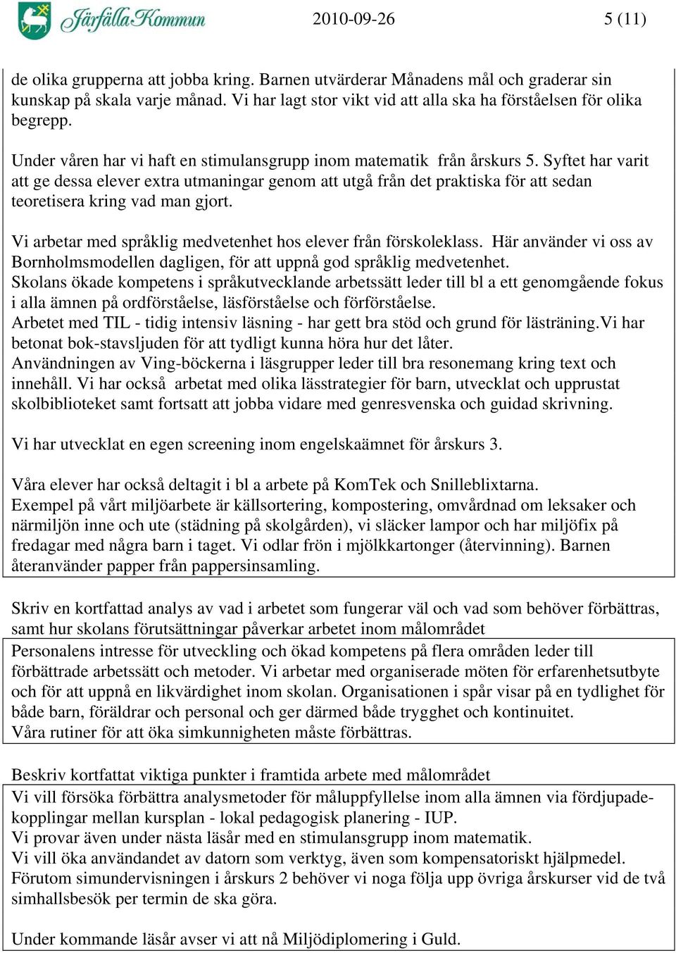 Syftet har varit att ge dessa elever extra utmaningar genom att utgå från det praktiska för att sedan teoretisera kring vad man gjort.