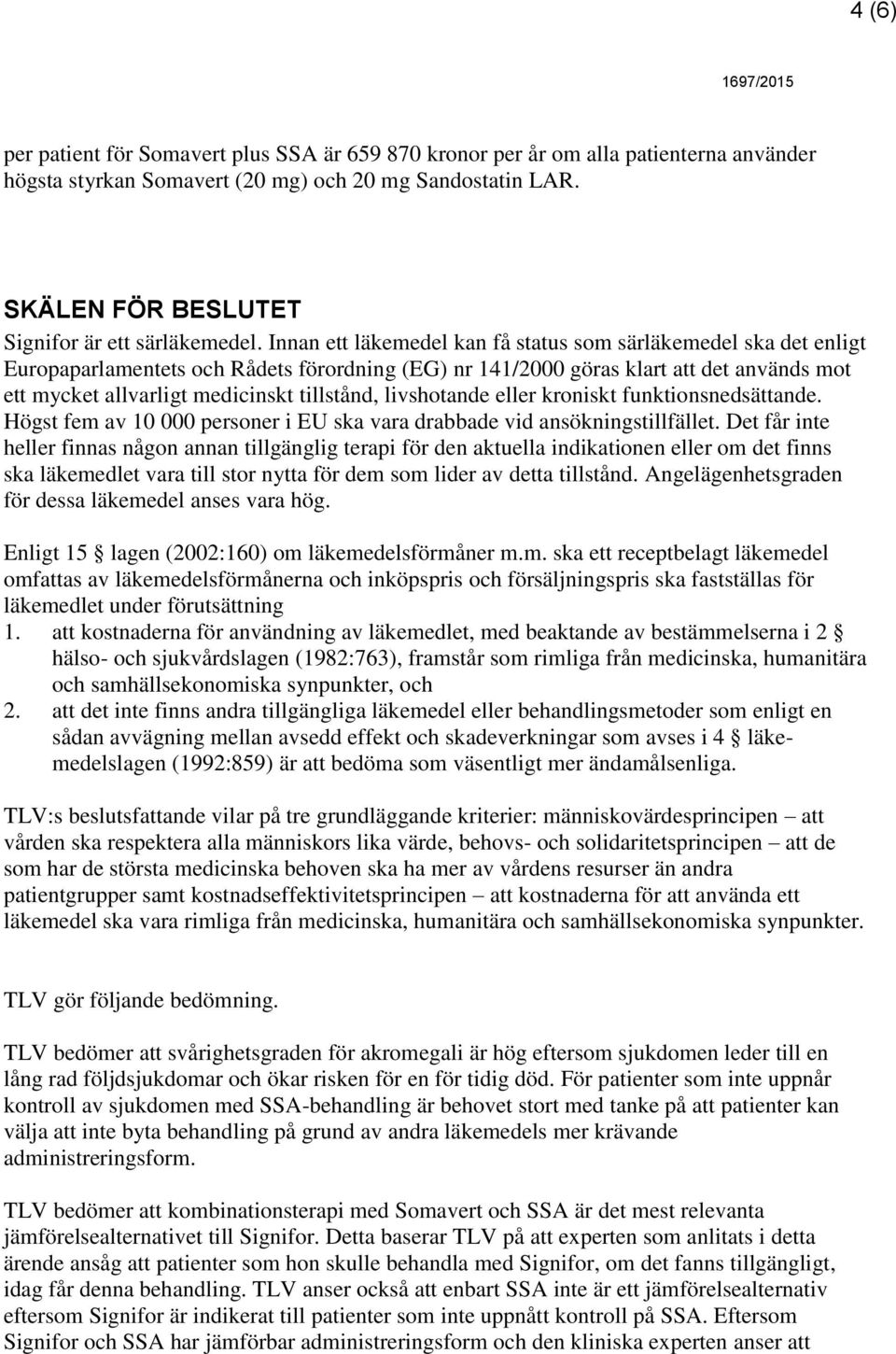 livshotande eller kroniskt funktionsnedsättande. Högst fem av 10 000 personer i EU ska vara drabbade vid ansökningstillfället.