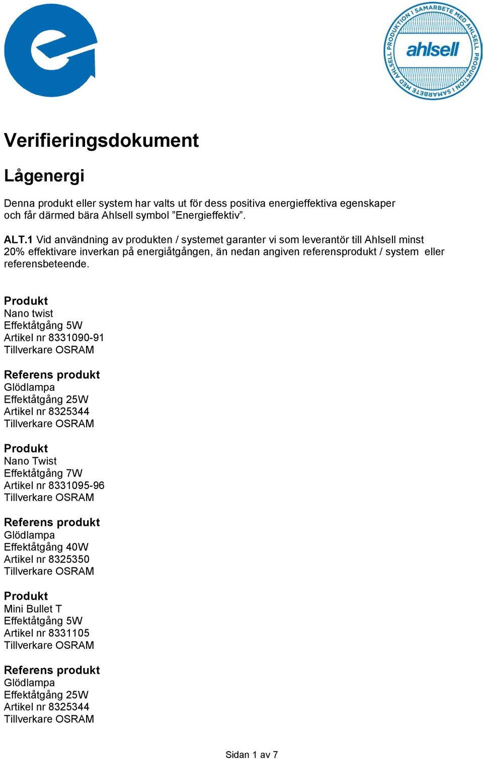 1 Vid användning av produkten / systemet garanter vi som leverantör till Ahlsell minst 20% effektivare