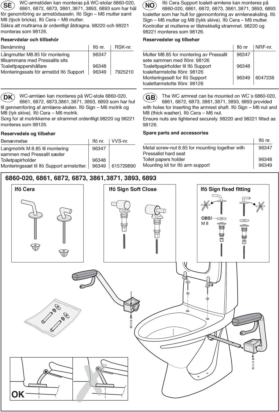 85 för montering 96347 tillsammans med Pressalits sits Toalettpappershållare 96348 Monteringssats för armstöd Ifö Support 96349 7925210 SE NO Ifö Cera Support toalett-armlene kan monteres på