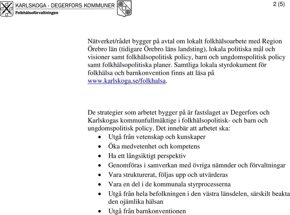 De strategier som arbetet bygger på är fastslaget av Degerfors och Karlskogas kommunfullmäktige i folkhälsopolitisk- och barn och ungdomspolitisk policy.