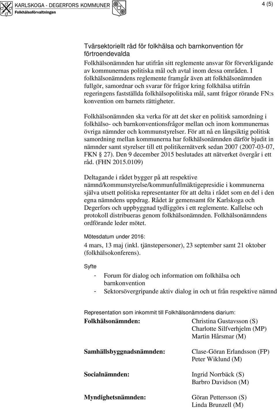 I folkhälsonämndens reglemente framgår även att folkhälsonämnden fullgör, samordnar och svarar för frågor kring folkhälsa utifrån regeringens fastställda folkhälsopolitiska mål, samt frågor rörande