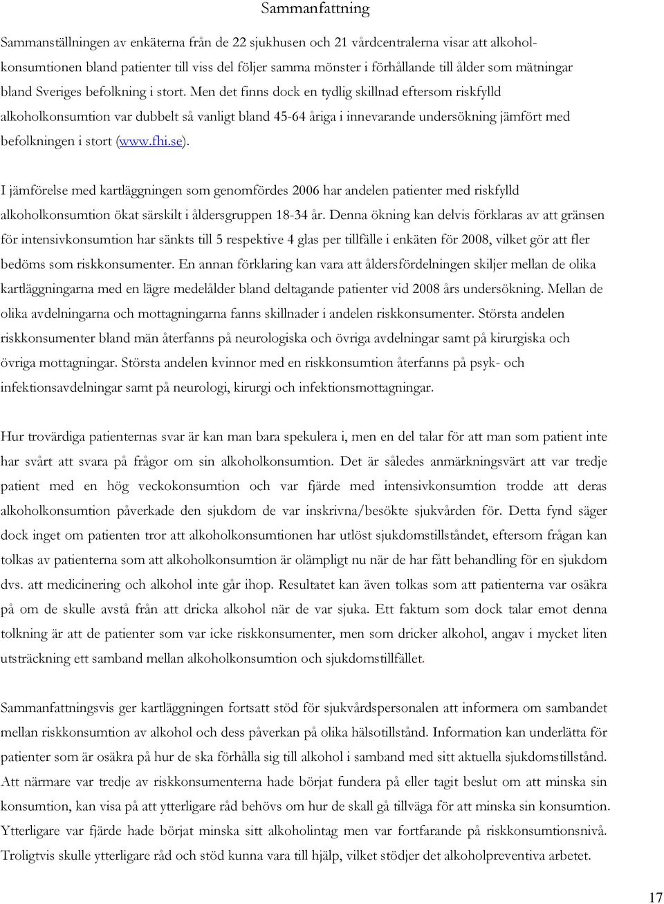 Men det finns dock en tydlig skillnad eftersom riskfylld alkoholkonsumtion var dubbelt så vanligt bland 45-64 åriga i innevarande undersökning jämfört med befolkningen i stort (www.fhi.se).