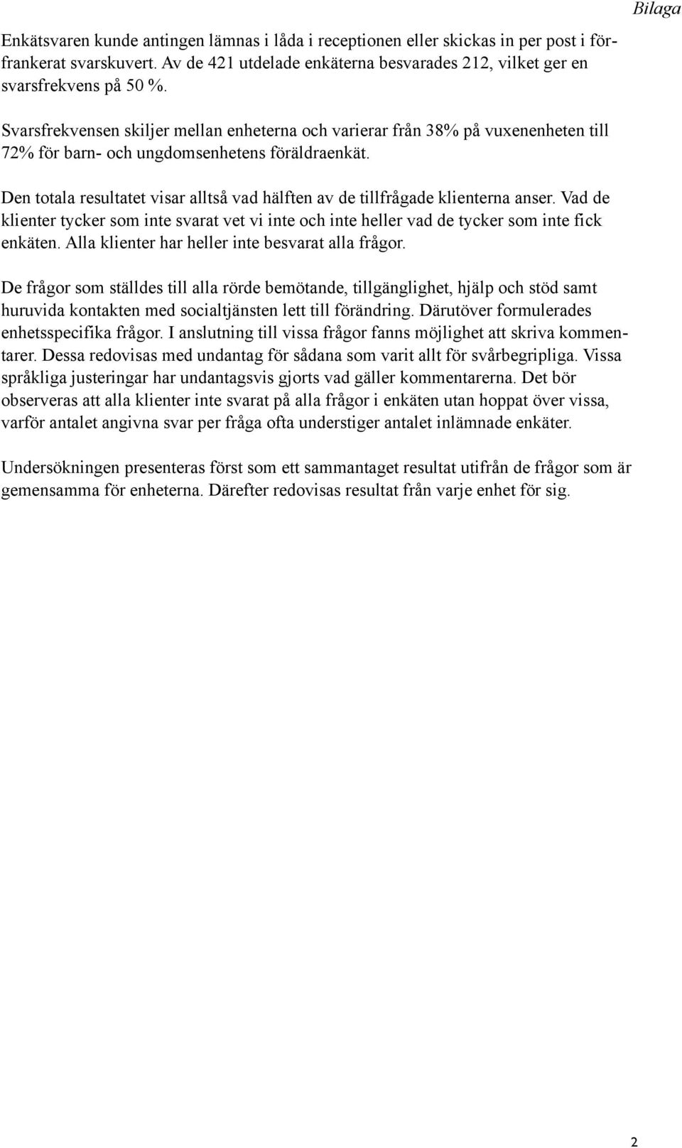 Den totala resultatet visar alltså vad hälften av de tillfrågade klienterna anser. Vad de klienter tycker som inte svarat vet vi inte och inte heller vad de tycker som inte fick enkäten.