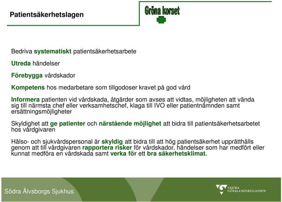 ersättningsmöjligheter Skyldighet att ge patienter och närstående möjlighet att bidra till patientsäkerhetsarbetet hos vårdgivaren Hälso- och sjukvårdspersonal är skyldig att bidra