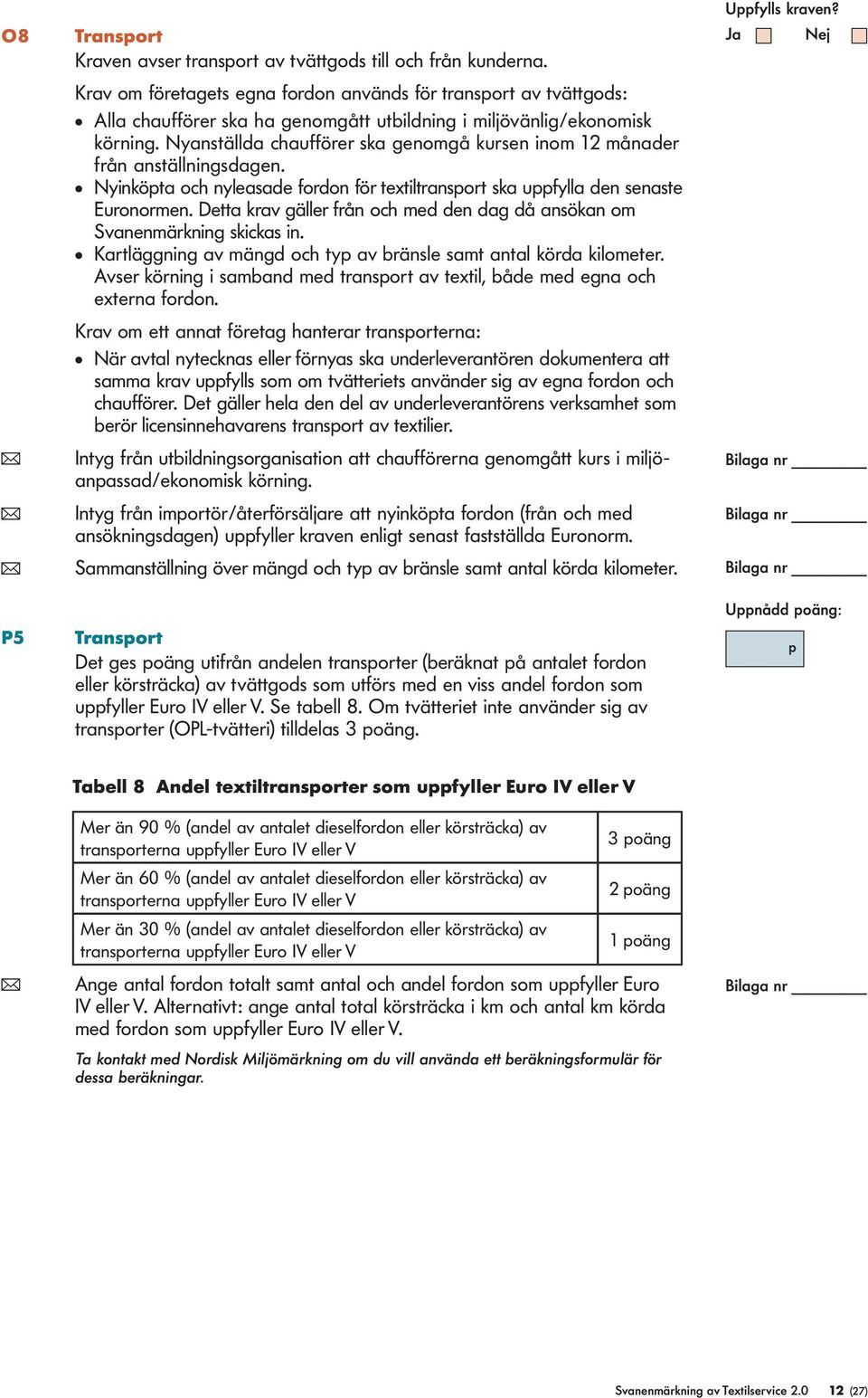 Nyanstäda chaufförer ska genomgå kursen inom 12 månader från anstäningsdagen. Nyinköpta och nyeasade fordon för textitransport ska uppfya den senaste Euronormen.