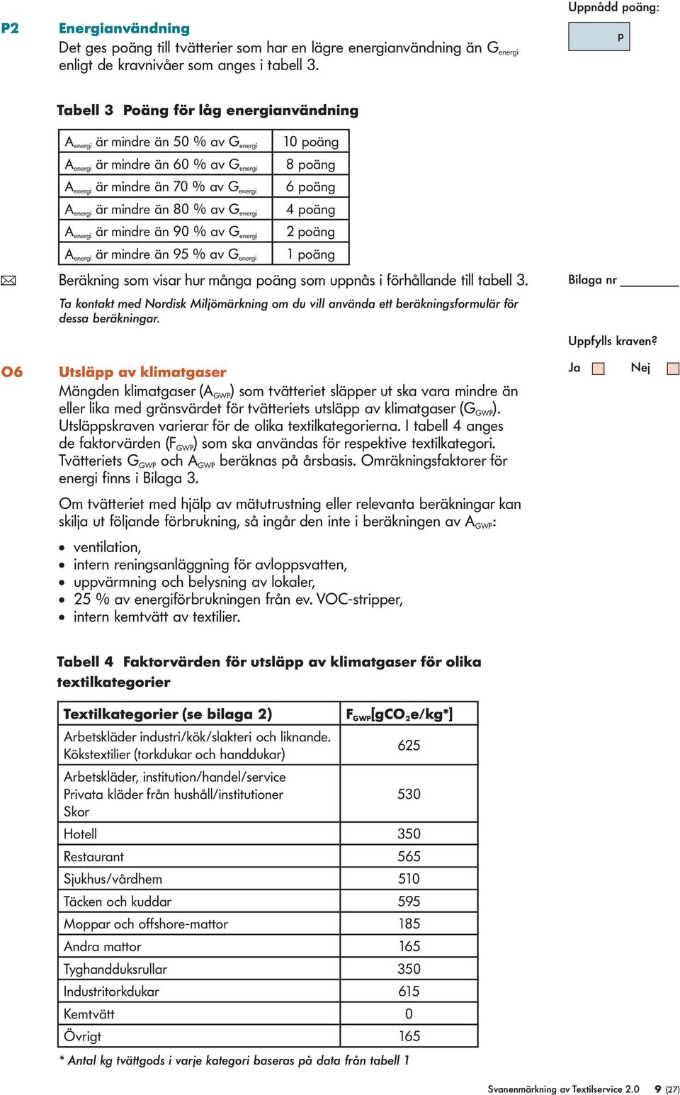 av G energi A energi är mindre än 90 % av G energi A energi är mindre än 95 % av G energi 10 poäng 8 poäng 6 poäng 4 poäng 2 poäng 1 poäng ( Beräkning som visar hur många poäng som uppnås i förhåande