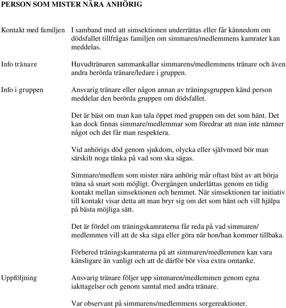 Ansvarig tränare eller någon annan av träningsgruppen känd person meddelar den berörda gruppen om dödsfallet. Det är bäst om man kan tala öppet med gruppen om det som hänt.