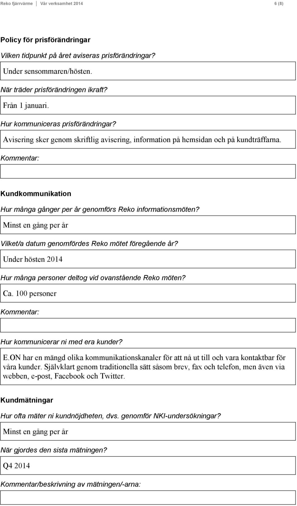 Kommentar: Kundkommunikation Hur många gånger per år genomförs Reko informationsmöten? Minst en gång per år Vilket/a datum genomfördes Reko mötet föregående år?