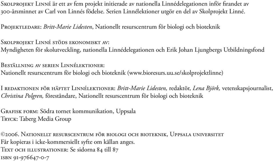 Johan Ljungbergs Utbildningsfond Beställning av serien Linnélektioner: Nationellt resurscentrum för biologi och bioteknik (www.bioresurs.uu.