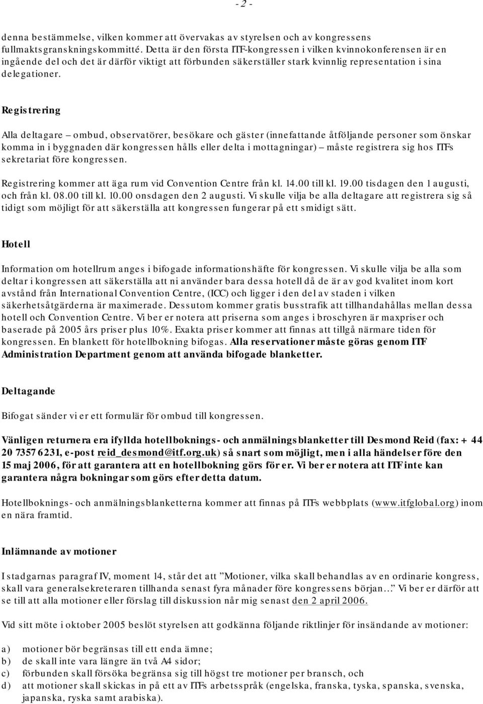 Registrering Alla deltagare ombud, observatörer, besökare och gäster (innefattande åtföljande personer som önskar komma in i byggnaden där kongressen hålls eller delta i mottagningar) måste