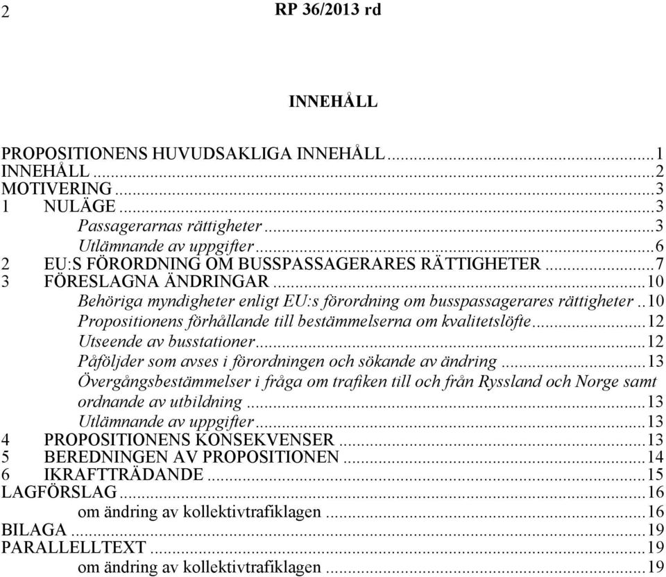 ..12 Utseende av busstationer...12 Påföljder som avses i förordningen och sökande av ändring...13 Övergångsbestämmelser i fråga om trafiken till och från Ryssland och Norge samt ordnande av utbildning.