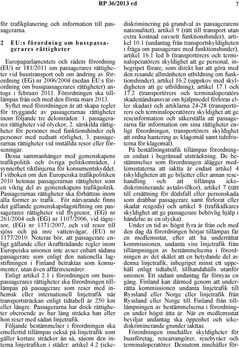 2006/2004 (nedan EU:s förordning om busspassagerares rättigheter) antogs i februari 2011. Förordningen ska tilllämpas från och med den första mars 2013.