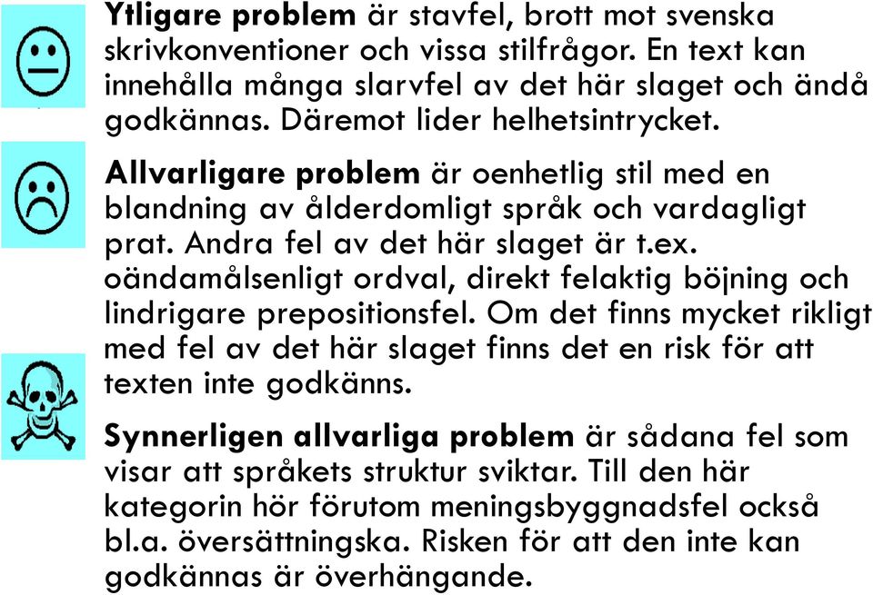 oändamålsenligt ordval, direkt felaktig böjning och lindrigare prepositionsfel. Om det finns mycket rikligt med fel av det här slaget finns det en risk för att texten inte godkänns.