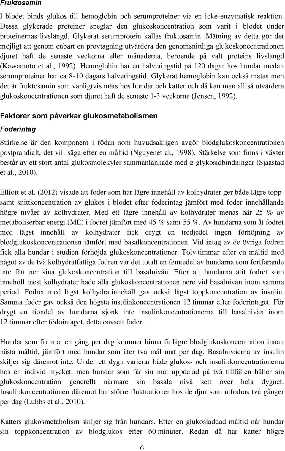 Mätning av detta gör det möjligt att genom enbart en provtagning utvärdera den genomsnittliga glukoskoncentrationen djuret haft de senaste veckorna eller månaderna, beroende på valt proteins