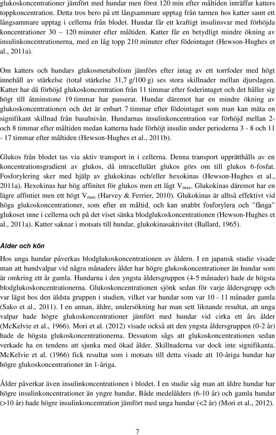 Hundar får ett kraftigt insulinsvar med förhöjda koncentrationer 30 120 minuter efter måltiden.