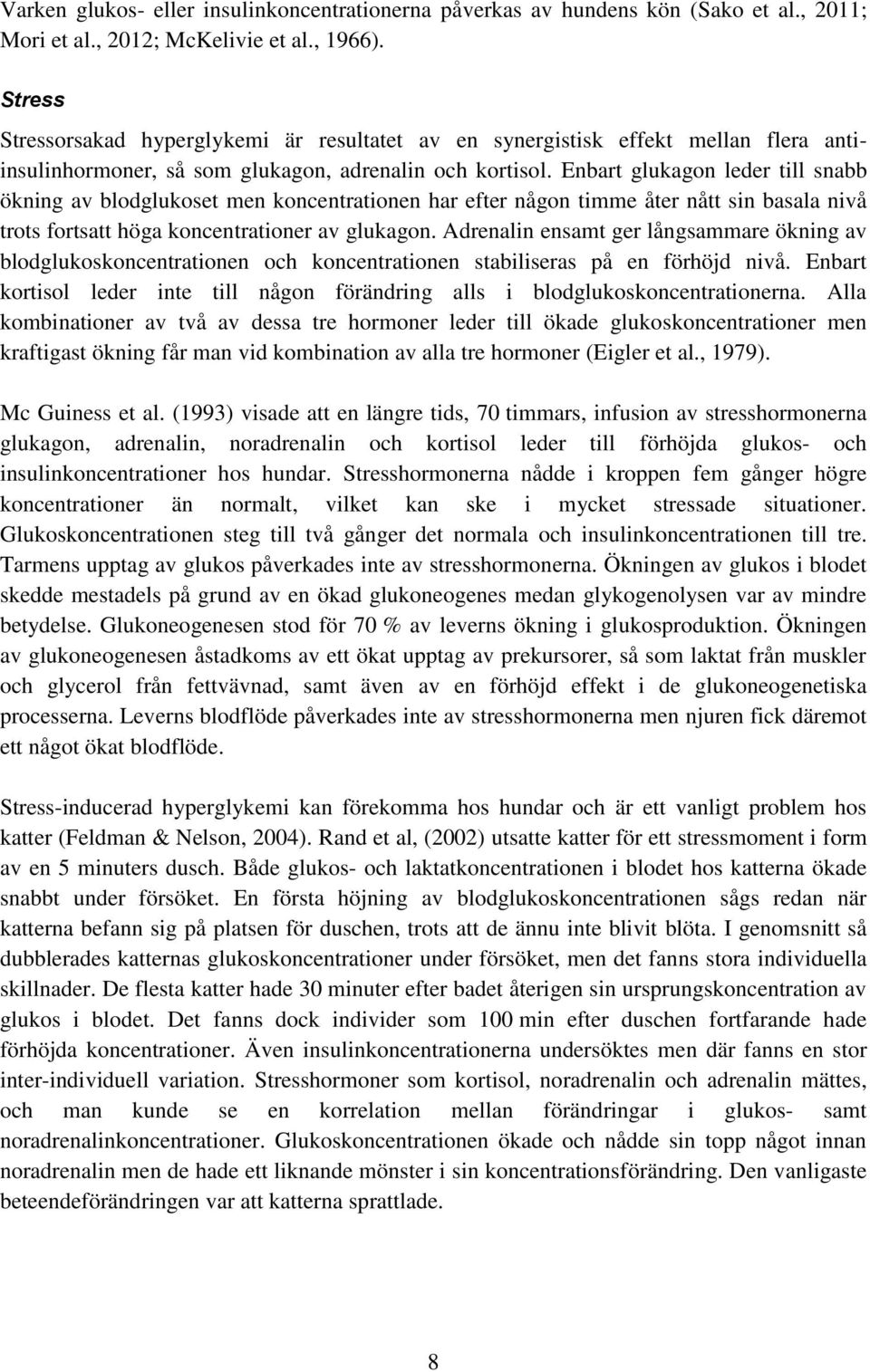 Enbart glukagon leder till snabb ökning av blodglukoset men koncentrationen har efter någon timme åter nått sin basala nivå trots fortsatt höga koncentrationer av glukagon.