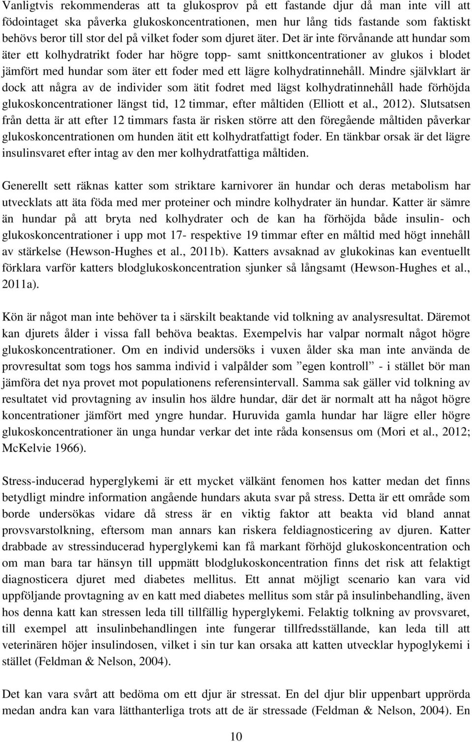 Det är inte förvånande att hundar som äter ett kolhydratrikt foder har högre topp- samt snittkoncentrationer av glukos i blodet jämfört med hundar som äter ett foder med ett lägre kolhydratinnehåll.