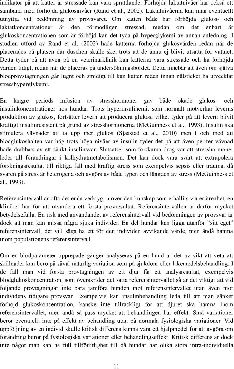 Om katten både har förhöjda glukos- och laktatkoncentrationer är den förmodligen stressad, medan om det enbart är glukoskoncentrationen som är förhöjd kan det tyda på hyperglykemi av annan anledning.