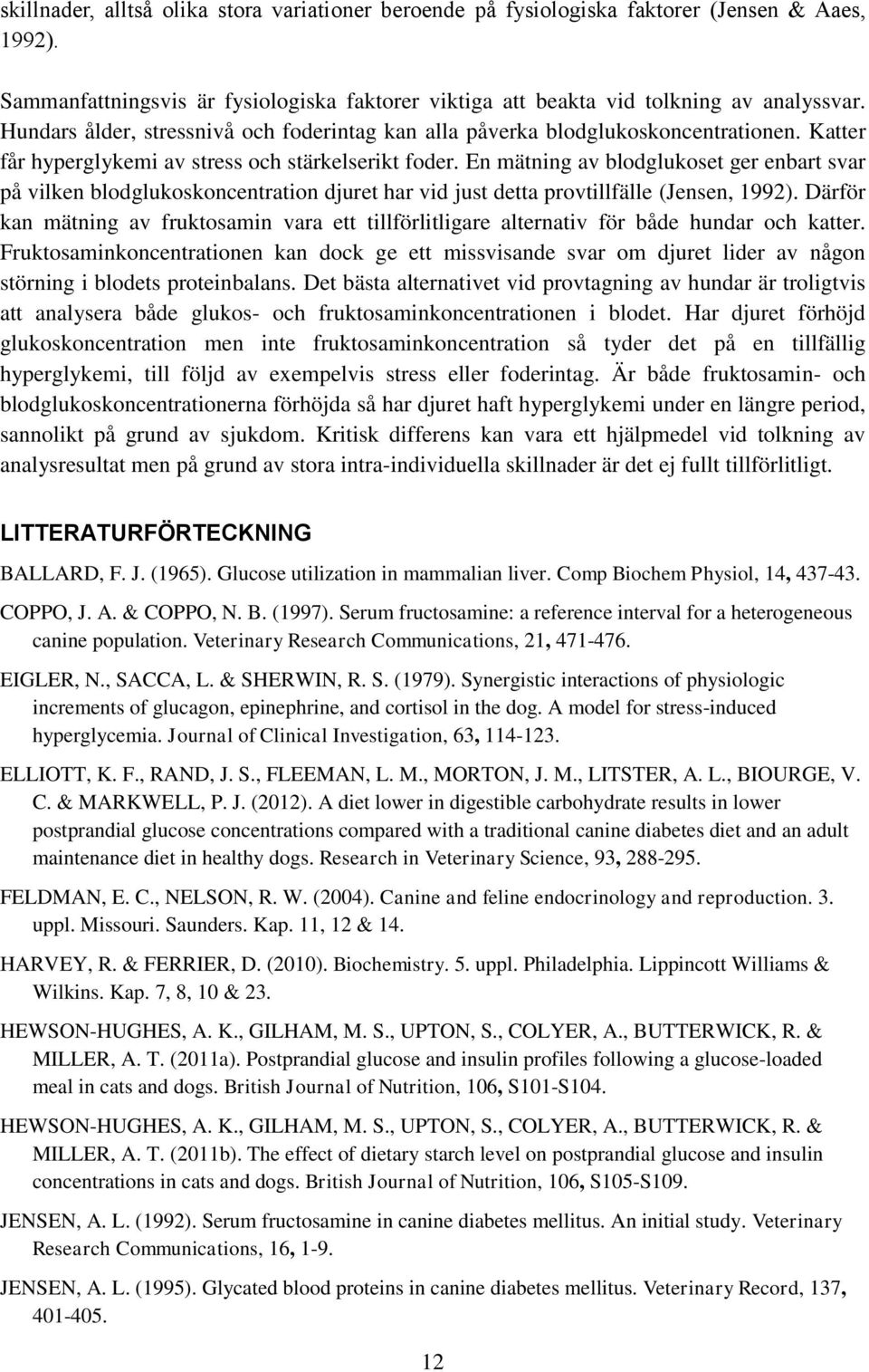 En mätning av blodglukoset ger enbart svar på vilken blodglukoskoncentration djuret har vid just detta provtillfälle (Jensen, 1992).