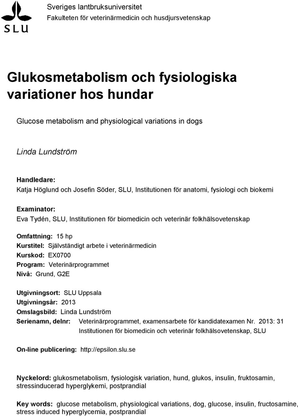 folkhälsovetenskap Omfattning: 15 hp Kurstitel: Självständigt arbete i veterinärmedicin Kurskod: EX0700 Program: Veterinärprogrammet Nivå: Grund, G2E Utgivningsort: SLU Uppsala Utgivningsår: 2013