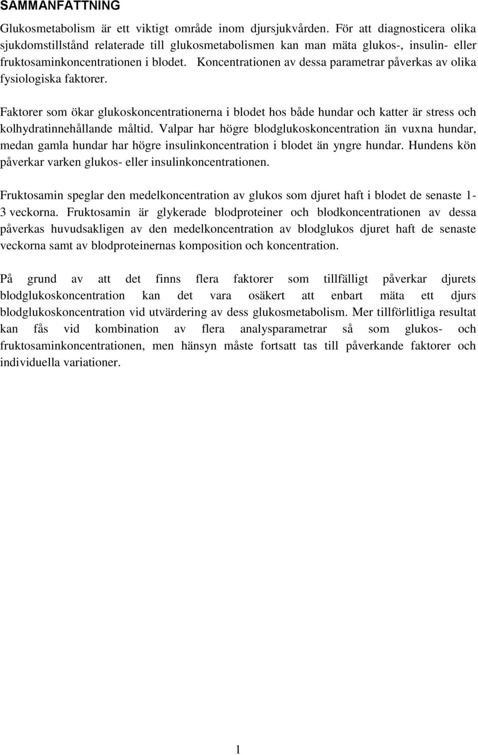 Koncentrationen av dessa parametrar påverkas av olika fysiologiska faktorer. Faktorer som ökar glukoskoncentrationerna i blodet hos både hundar och katter är stress och kolhydratinnehållande måltid.