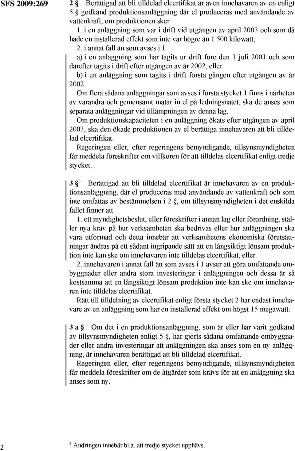 i annat fall än som avses i 1 a) i en anläggning som har tagits ur drift före den 1 juli 2001 och som därefter tagits i drift efter utgången av år 2002, eller b) i en anläggning som tagits i drift