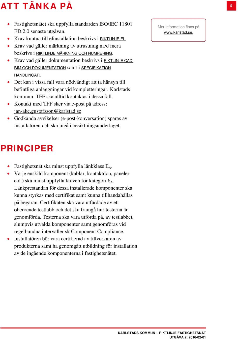 BIM OCH DOKUMENTATION samt i SPECIFIKATION HANDLINGAR. Det kan i vissa fall vara nödvändigt att ta hänsyn till befintliga anläggningar vid kompletteringar.